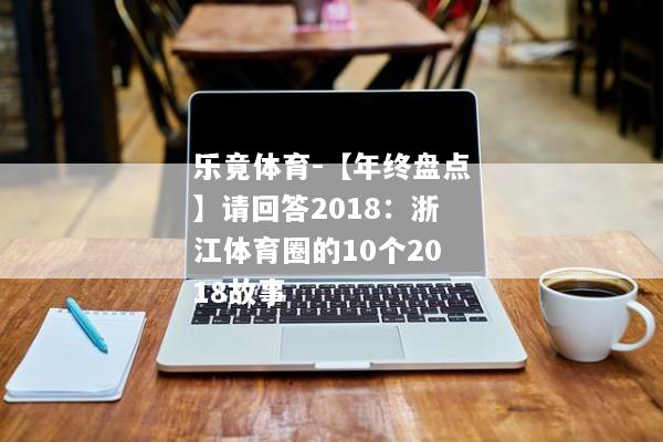 乐竟体育-【年终盘点】请回答2018：浙江体育圈的10个2018故事